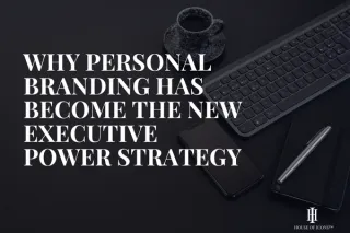 Why Personal Branding Has Become the New Executive Power Strategy
