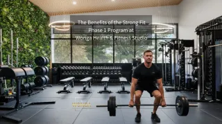 Benefits of Strong Fit Phase 1: Wonga Park’s Premier Strength Program | Wonga Health & Fitness Studio, Benefits of the Strong Fit Phase 1 Program 