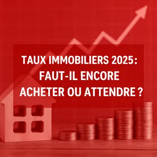 Taux immobiliers 2025 : faut-il encore acheter ou attendre ?