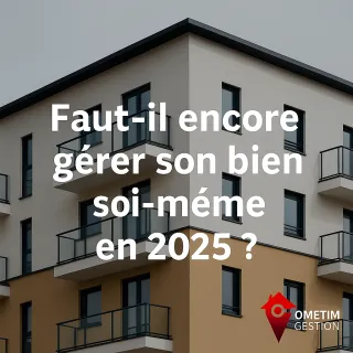 Faut-il encore gérer son bien soi-même en 2025 ?