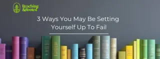 3 Ways You May Be Setting Yourself Up To Fail