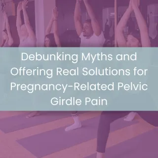 Debunking Myths and Offering Real Solutions for Pregnancy-Related Pelvic Girdle Pain