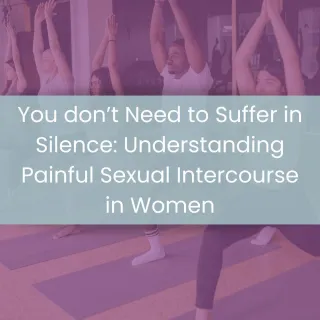 You don’t need to suffer in silence: Understanding painful sexual intercourse in Women