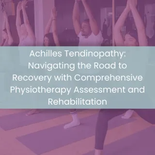 Achilles Tendinopathy: Navigating the Road to Recovery with Comprehensive Physiotherapy Assessment and Rehabilitation