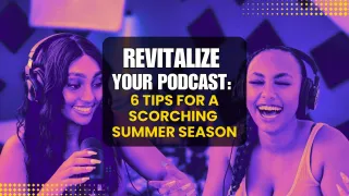 Summertime Podcast Magic: 6 Secrets to Captivating Your Audience