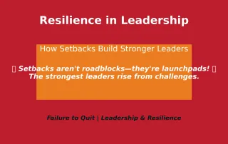 Resilience in Leadership: How Setbacks Build Stronger Leaders