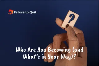 Who Are You Becoming (and What’s in Your Way)?
