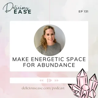 Make Energetic Space for Abundance [Ep. 131]