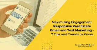Maximizing Engagement: Responsive Real Estate Email and Text Marketing – 7 Tips and Trends to Know
