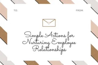 Simple Actions for Nurturing Employee Relationships