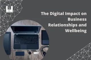 The Digital Impact on Business Relationships and Wellbeing