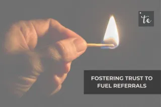 Fostering Trust to Fuel Referrals