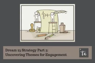 Dream 25 Strategy Part 3: Uncovering Themes for Engagement