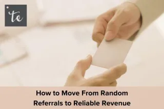 How to Move From Random Referrals to Reliable Revenue