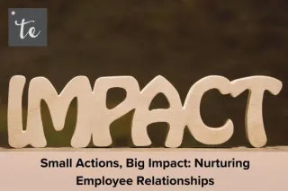 Small Actions, Big Impact: Nurturing Employee Relationships