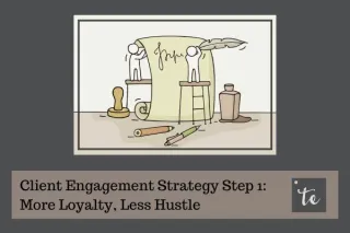 Client Engagement Strategy Step 1: More Loyalty, Less Hustle