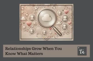 Relationships Grow When You Know What Matters
