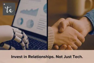 Invest in Relationships. Not Just Tech.