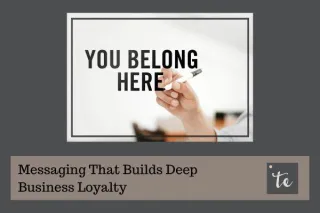 Messaging That Builds Deep Business Loyalty