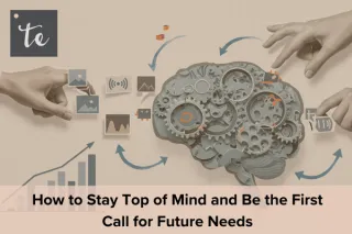 How to Stay Top of Mind and Be the First Call for Future Needs