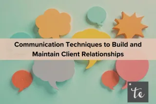 Communication Techniques to Build and Maintain Client Relationships