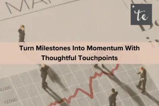Turn Milestones Into Momentum With Thoughtful Touchpoints