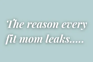 The reason every fit mom leaks.....