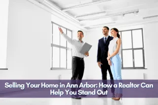Selling Your Home in Ann Arbor: How a Realtor Can Help You Stand Out