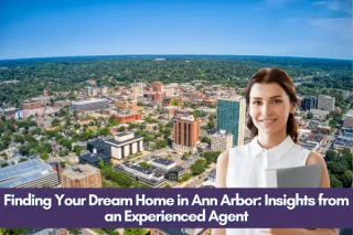 Finding Your Dream Home in Ann Arbor: Insights from an Experienced Agent