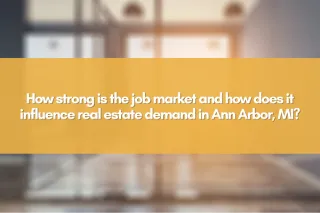 How strong is the job market and how does it influence real estate demand in Ann Arbor, MI?