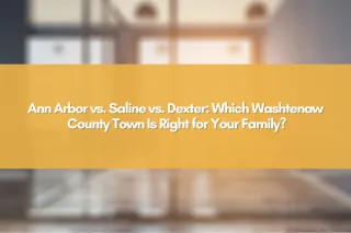 Ann Arbor vs. Saline vs. Dexter: Which Washtenaw County Town Is Right for Your Family?