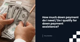 How much down payment do I need / Do I qualify for down payment assistance?