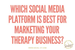 Which Social Media Platform is Best for Marketing Your Therapy Business? 