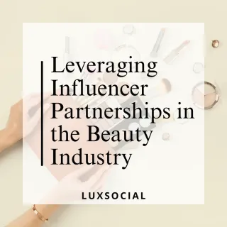 Leveraging Influencer Partnerships in the Beauty Industry