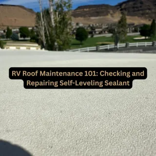 RV Roof Maintenance 101: Checking and Repairing Self-Leveling Sealant