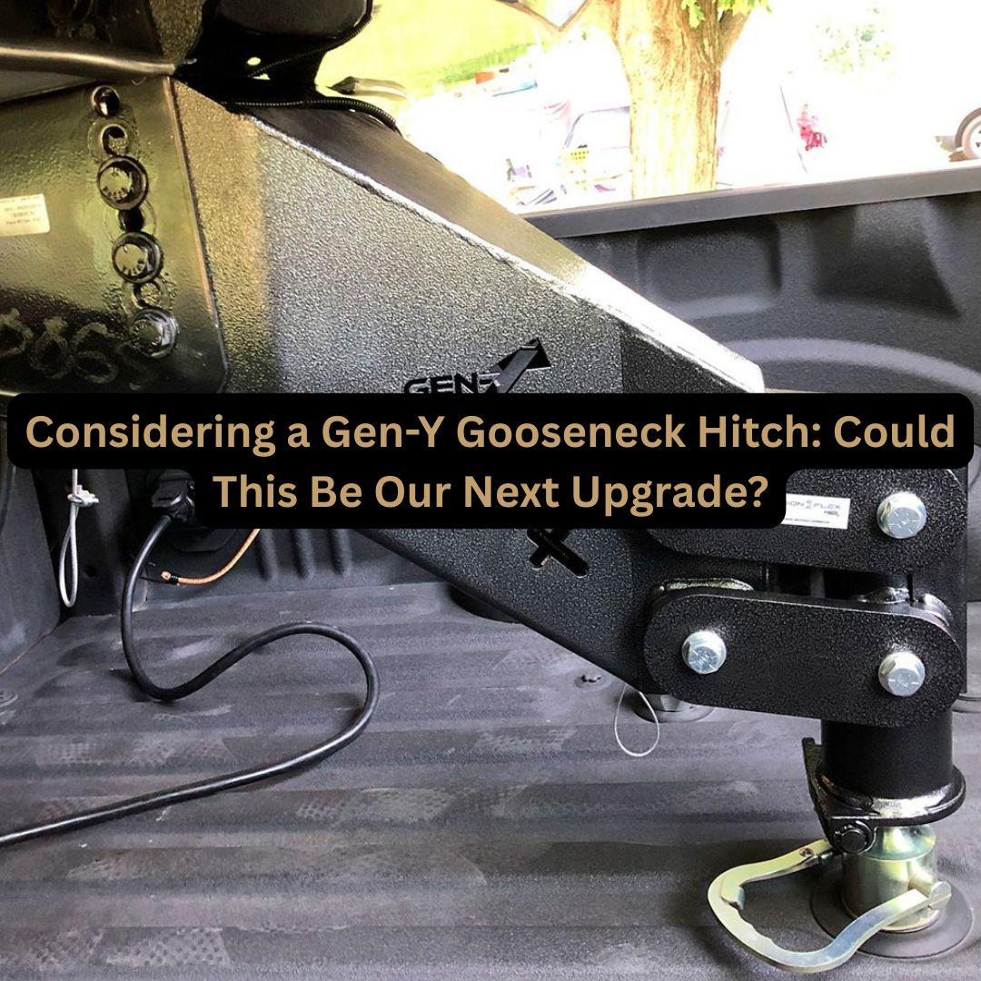 Considering a Gen-Y Gooseneck Hitch: Could This Be Our Next Upgrade?
