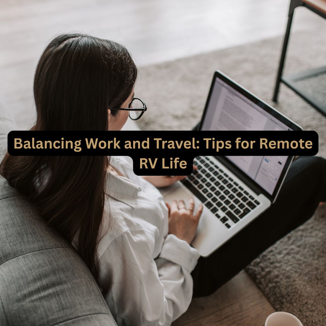 Balancing Work and Travel: Tips for Remote RV Life