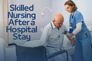 Skilled Nursing After a Hospital Stay