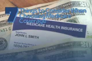 7 Things to Consider When Choosing Medicare Coverage