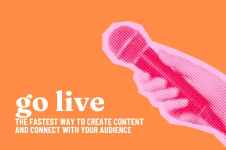 Go Live: The Fastest Way to Create Content and Connect With Your Audience