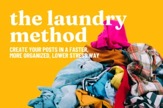 The Laundry Method:  Create your posts in a faster,  more organized, lower stress way