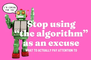 Stop using "the algorithm" as an excuse