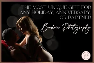 The Most Unique Gift for Any Holiday, Anniversary, or Partner: Boudoir Photography