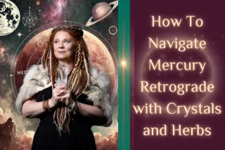 How to Navigate Mercury Retrograde with Crystals and Herbs