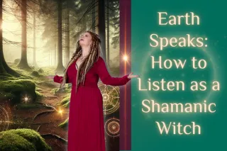 Earth Speaks: How to Listen as a Shamanic Witch