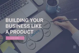 Building Your Business Like a Product