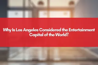 Why Is Los Angeles Considered the Entertainment Capital of the World?