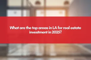 What are the top areas in LA for real estate investment in 2025?