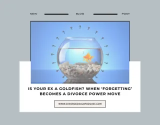 Is Your Ex a Goldfish? When ‘Forgetting’ Becomes a Divorce Power Move