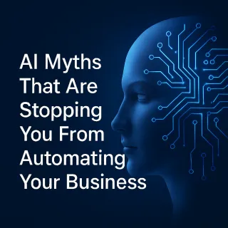AI Myths That Are Stopping You From Automating Your Business